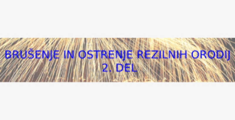 BRUŠENJE IN OSTRENJE REZILNIH ORODIJ 2. DEL